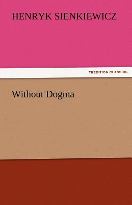 Without Dogma - Sienkiewicz, Henryk K