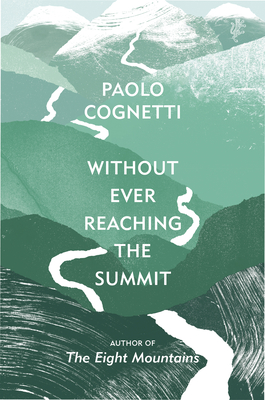 Without Ever Reaching the Summit: A Himalayan Journey - Cognetti, Paolo, and Luczkiw, Stash (Translated by)