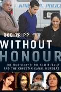 Without Honour: The True Story of the Shafia Family and the Kingston Canal Murders - Tripp, Rob