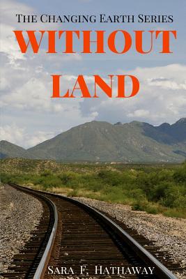 Without Land : The Changing Earth Series - Hathaway, Sara F.