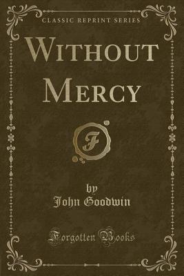 Without Mercy (Classic Reprint) - Goodwin, John