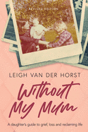 Without My Mum: A daughter's guide to grief, loss and reclaiming life