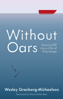 Without Oars: Casting Off into a Life of Pilgrimage - Granberg-Michaelson, Wesley, and Bass, Diana Butler (Foreword by)