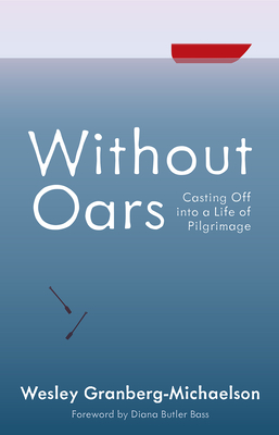 Without Oars: Casting Off Into a Life of Pilgrimage - Granberg-Michaelson, Wesley, and Bass, Diana Butler (Foreword by)