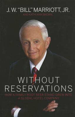 Without Reservations: How a Family Root Beer Stand Grew Into a Global Hotel Company - Marriott Jr, J W "Bill"