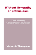 Without Sympathy or Enthusiasm: The Problem of Administrative Compassion