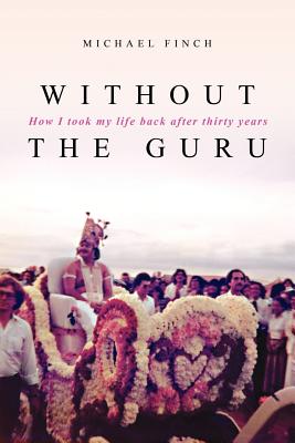 Without the Guru: How I took my life back after thirty years - Finch, Michael Robert