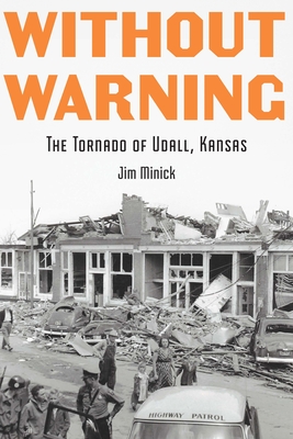 Without Warning: The Tornado of Udall, Kansas - Minick, Jim