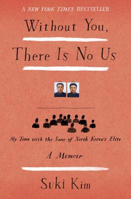 Without You, There Is No Us: My Time with the Sons of North Korea's Elite - Kim, Suki