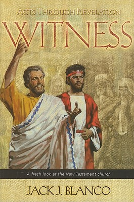 Witness: Acts Through Revelation: A Fresh Look at the New Testament Church - Blanco, Jack J