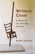 Witness Chair: A Memoir of Art, Marriage, and Loss