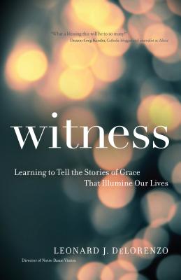 Witness: Learning to Tell the Stories of Grace That Illumine Our Lives - Delorenzo, Leonard J