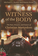 Witness of the Body: The Past, Present, and Future of Christian Martyrdom