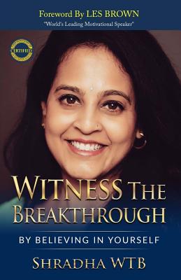 Witness The Breakthrough: By Believing In Yourself - Brown, Les (Foreword by), and Wtb, Shradha