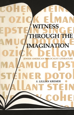 Witness Through the Imagination: Jewish American Holocaust Literature - Kremer, S Lillian, and Kremer, Lilian