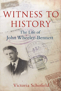 Witness to History: The Life of John Wheeler-Bennett