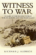 Witness to War: Diaries of the Second World War Everyday Accounts by the Men, Women and Children from Both Sides - Aldrich, Richard