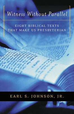 Witness Without Parallel: Eight Biblical Texts That Make Us Presbyterian - Johnson