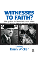 Witnesses to Faith?: Martyrdom in Christianity and Islam