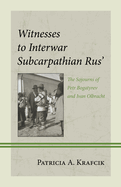 Witnesses to Interwar Subcarpathian Rus': The Sojourns of Petr Bogatyrev and Ivan Olbracht