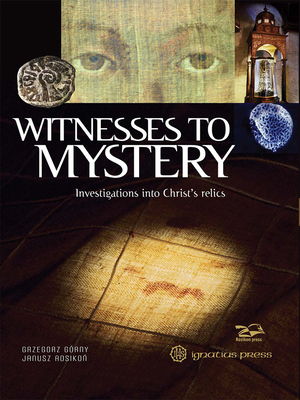 Witnesses to Mystery: Investigations Into Christ's Relics - Gorny, Grzegorz, and Rosikon, Janusz