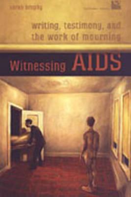 Witnessing AIDS: Writing, Testimony, and the Work of Mourning - Brophy, Sarah