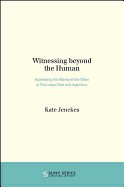 Witnessing Beyond the Human: Addressing the Alterity of the Other in Post-Coup Chile and Argentina