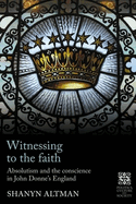 Witnessing to the Faith: Absolutism and the Conscience in John Donne's England