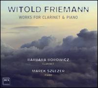 Witold Friemann: Works for Clarinet & Piano - Barbara Borowicz (clarinet); Marek Szlezer (piano)