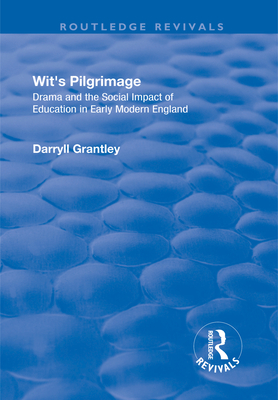 Wit's Pilgrimage: Theatre and the Social Impact of Education in Early Modern England - Grantley, Darryll