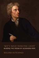 'Wit's Wild Dancing Light': Reading the Poems of Alexander Pope