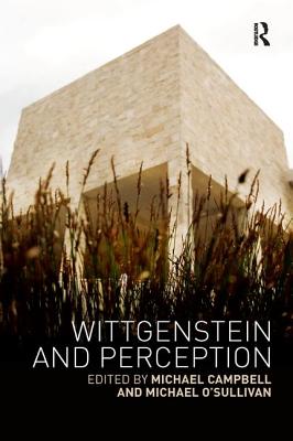 Wittgenstein and Perception - Campbell, Michael (Editor), and O'Sullivan, Michael (Editor)