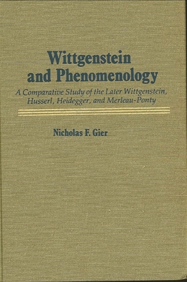 Wittgenstein and Phenomenology: A Comparative Study of the Later Wittgenstein, Husserl, Heidegger, and Merleau-Ponty - Gier, Nicholas F