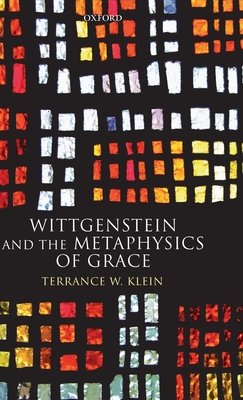 Wittgenstein and the Metaphysics of Grace - Klein, Terrance W