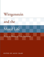 Wittgenstein and the Moral Life: Essays in Honor of Cora Diamond