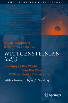 Wittgensteinian (Adj.): Looking at the World from the Viewpoint of Wittgenstein's Philosophy - Wuppuluri, Shyam (Editor), and Da Costa, Newton (Editor)