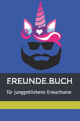 Witziges Freunde Buch f?r jung gebliebene Erwachsene, farbig, 60 Seiten, Einhorn mit Bart Design: Kreative Fragen sorgen f?r ewig anhaltende Erinnerungen im Freundes und Familien Kreis. - Schmidt, Tobias