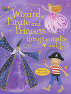 Wizard, Pirate and Princess Things to Make and Do - Gilpin, Rebecca, and Brocklehurst, Ruth, and Watt, Fiona (Editor)