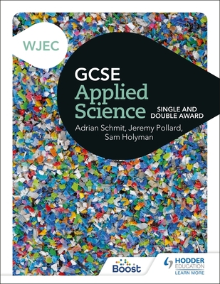 WJEC GCSE Applied Science: Single and Double Award - Pollard, Jeremy, and Schmit, Adrian, and Holyman, Sam