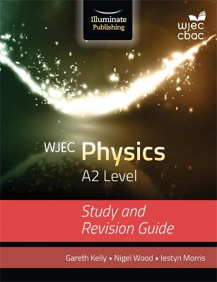 WJEC Physics for A2 Level: Study and Revision Guide - Kelly, Gareth, and Morris, Iestyn, and Wood, Nigel