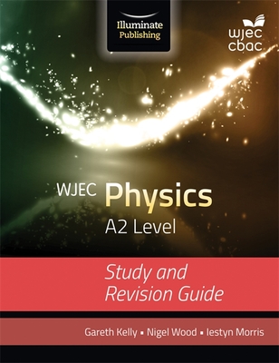 WJEC Physics for A2 Level: Study and Revision Guide - Kelly, Gareth, and Morris, Iestyn, and Wood, Nigel