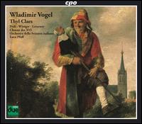 Wladimir Vogel: Thyl Claes - Eveline Didi; Jean Winiger; Marie Terese Letorney (soprano); Choeur des XVI de Fribourg (choir, chorus);...