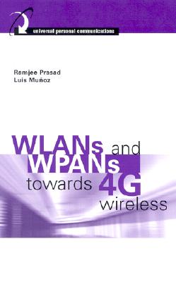 WLANs and WPANs Towards 4G Wireless - Prasad, Ramjee, and Munoz, Luis