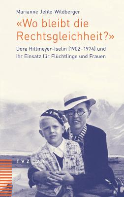 Wo Bleibt Die Rechtsgleichheit?: Dora Rittmeyer-Iselin (1902-1974) Und Ihr Einsatz Fur Fluchtlinge Und Frauen - Jehle-Wildberger, Marianne