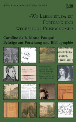 "Wo Leben ist, da ist Fortgang und wechselnde Phisiognomie": Caroline de la Motte Fouqu?. Beitr?ge zur Forschung und Bibliographie - Neumann, Thomas, Dr. (Editor), and Fouqu?, Caroline de la Motte, and Bertschik, Julia (Editor)
