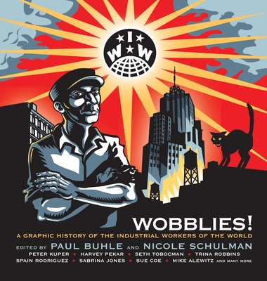 Wobblies!: A Graphic History of the Industrial Workers of the World - Buhle, Paul (Editor), and Schulman, Nicole (Editor), and Alewitz, Mike (Contributions by)