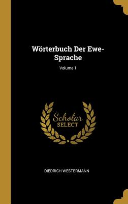 Woerterbuch Der Ewe-Sprache; Volume 1 - Westermann, Diedrich