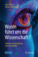 Wohin F?hrt Uns Die Wissenschaft?: Und Was Wir Tun Knnen, Um Sie Zu Lenken