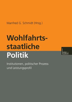 Wohlfahrtsstaatliche Politik: Institutionen, Politischer Prozess Und Leistungsprofil - Schmidt, Manfred G (Editor)