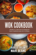 Wok Cookbook: 2 Books in 1: Learn How To Prepare At Home Traditional Asian Stir Fry Dishes